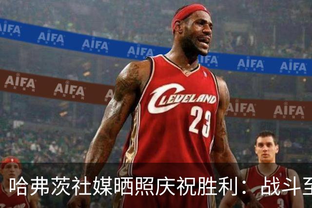 哈弗茨社媒晒照庆祝胜利：战斗至最后一刻！